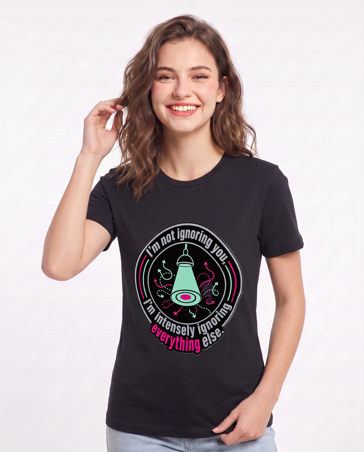 I'm not ignoring you, I'm intensely ignoring everything else. Women's Black T-Shirt product image 1