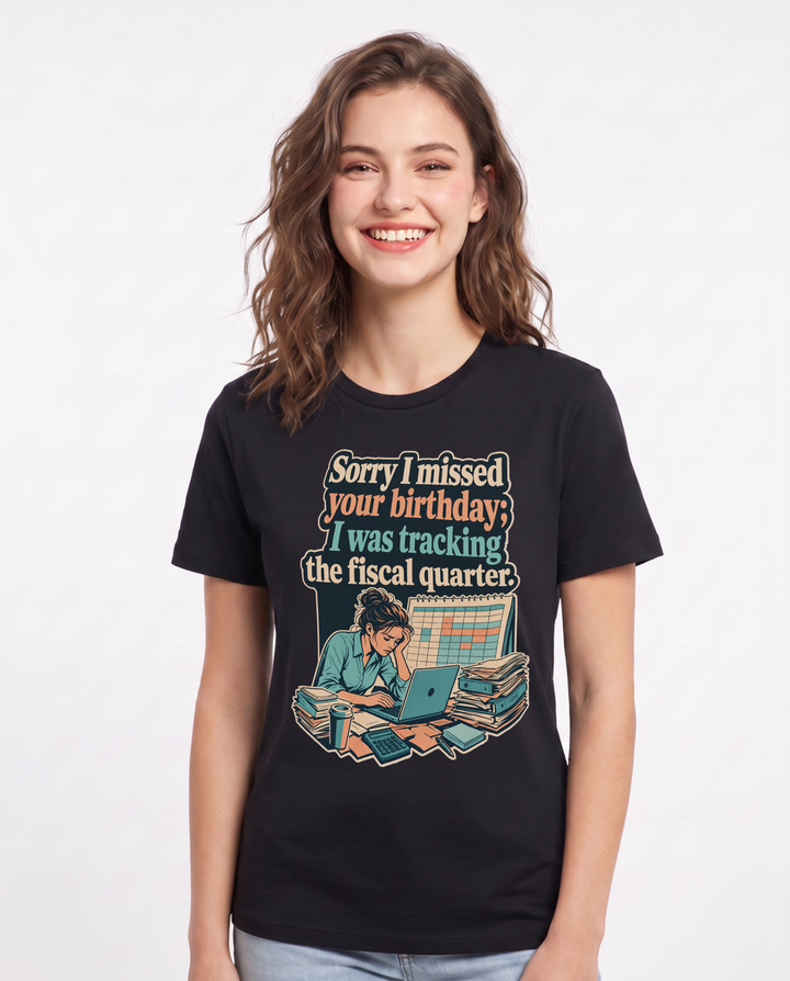 Funny Meme Women's Black T-Shirt – Sorry I missed your birthday; I was tracking the fiscal quarter. product image 1