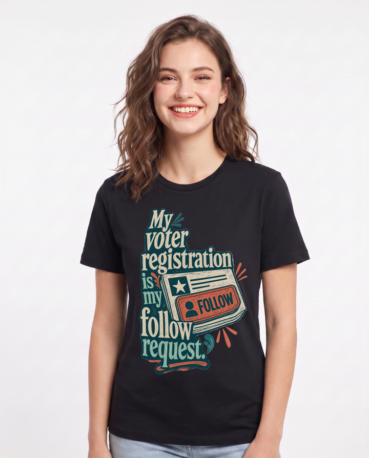 Political Statement Women's Black T-Shirt – My voter registration is my follow request. product image 1