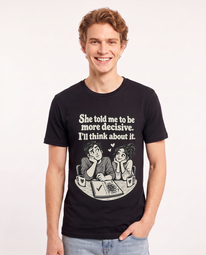 She told me to be more decisive. I'll think about it. Men's Black T-Shirt product image 2