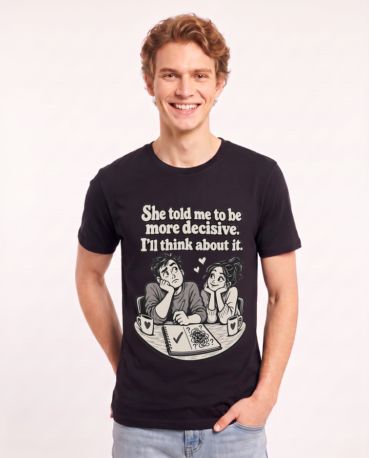 She told me to be more decisive. I'll think about it. Men's Black T-Shirt product image 1