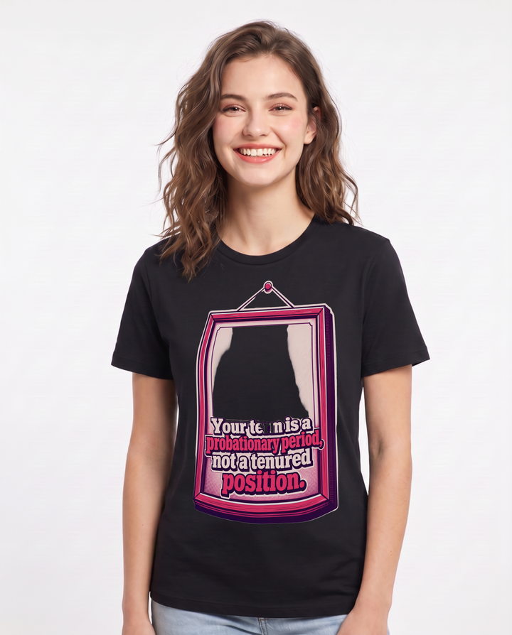 Political Statement Women's Black T-Shirt – Your term is a probationary period, not a tenured position. product image 1
