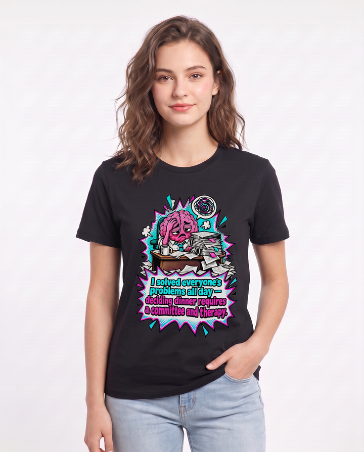 I solved everyone's problems all day — deciding dinner requires a committee and therapy. Women's Black T-Shirt product image 1