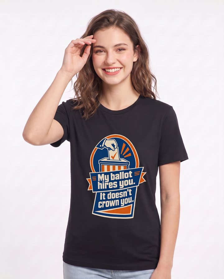 My ballot hires you. It doesn’t crown you. - Women's Black T-Shirt product image 1