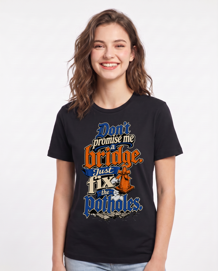 Political Statement Women's Black T-Shirt – Don't promise me a bridge. Just fix the potholes. product image 1