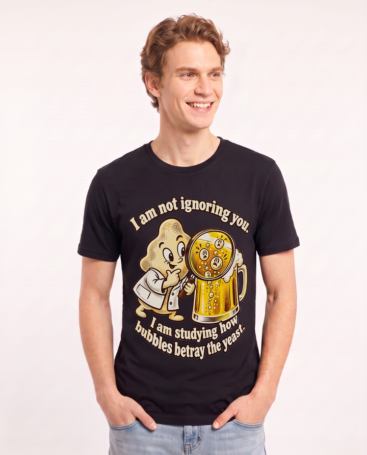 I am not ignoring you. I am studying how bubbles betray the yeast. Men's Black T-Shirt product image 1