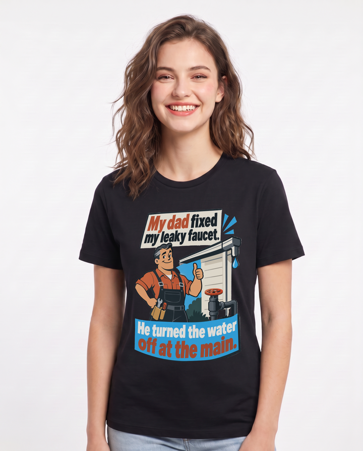 My dad fixed my leaky faucet. He turned the water off at the main. Women's Black T-Shirt product image 2