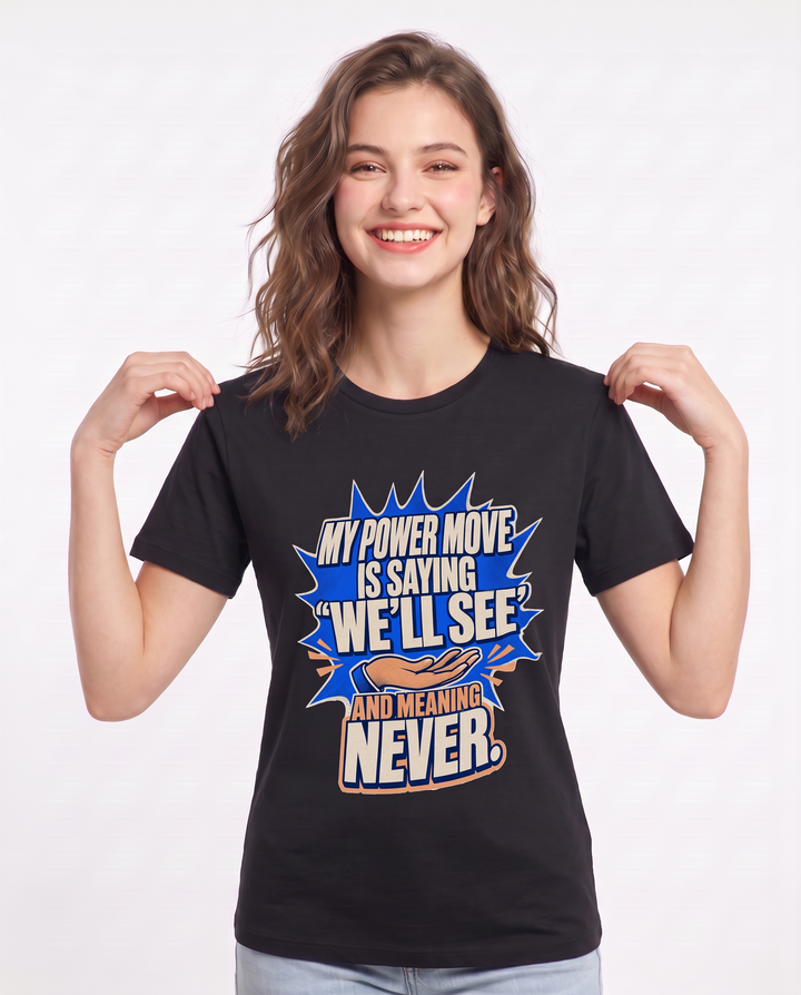 My power move is saying 'We'll see' and meaning never. Women's Black T-Shirt product image 1